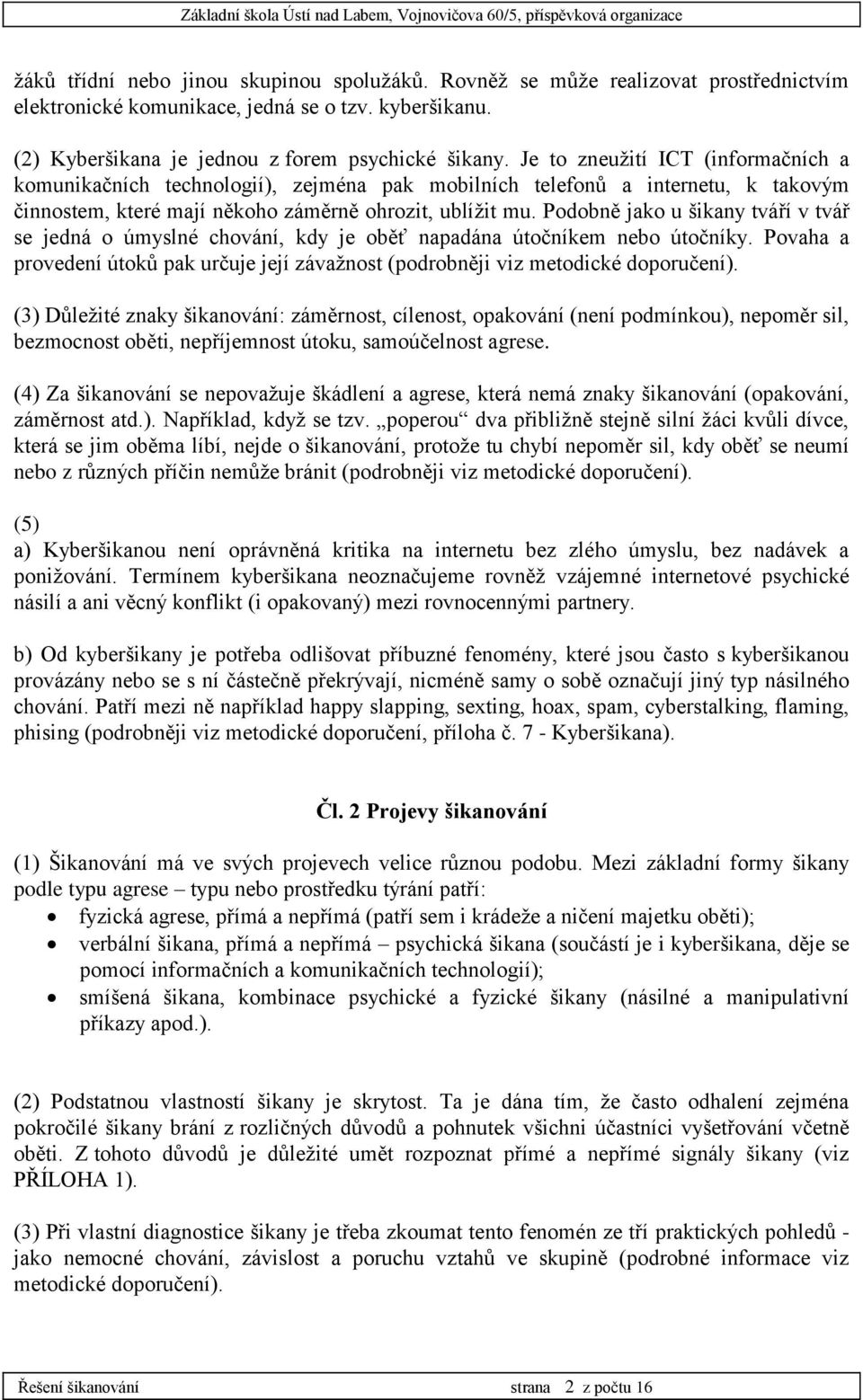 Je to zneužití ICT (informačních a komunikačních technologií), zejména pak mobilních telefonů a internetu, k takovým činnostem, které mají někoho záměrně ohrozit, ublížit mu.