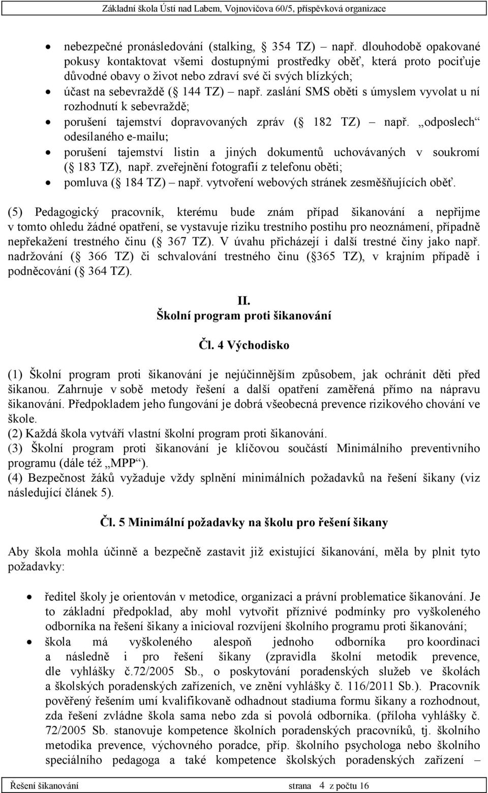 zaslání SMS oběti s úmyslem vyvolat u ní rozhodnutí k sebevraždě; porušení tajemství dopravovaných zpráv ( 182 TZ) např.