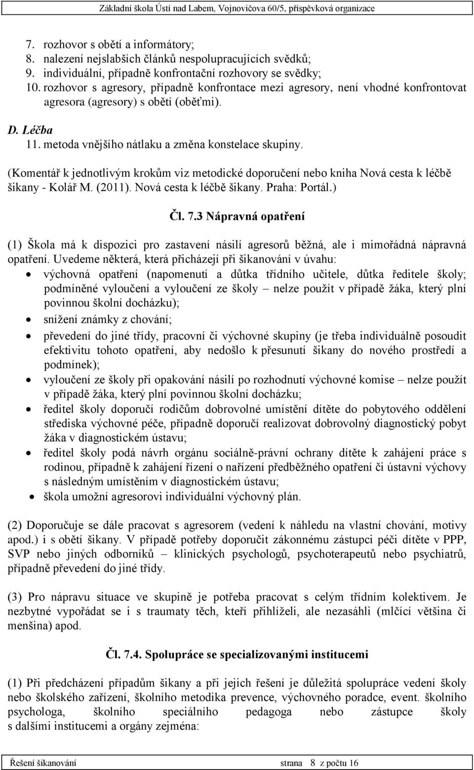 metoda vnějšího nátlaku a změna konstelace skupiny. (Komentář k jednotlivým krokům viz metodické doporučení nebo kniha Nová cesta k léčbě šikany - Kolář M. (2011). Nová cesta k léčbě šikany. Praha: Portál.