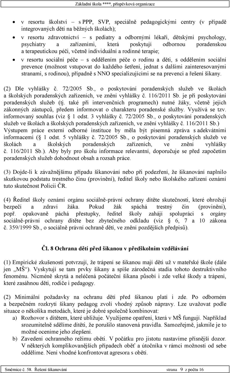 péče o rodinu a děti, s oddělením sociální prevence (možnost vstupovat do každého šetření, jednat s dalšími zainteresovanými stranami, s rodinou), případně s NNO specializujícími se na prevenci a