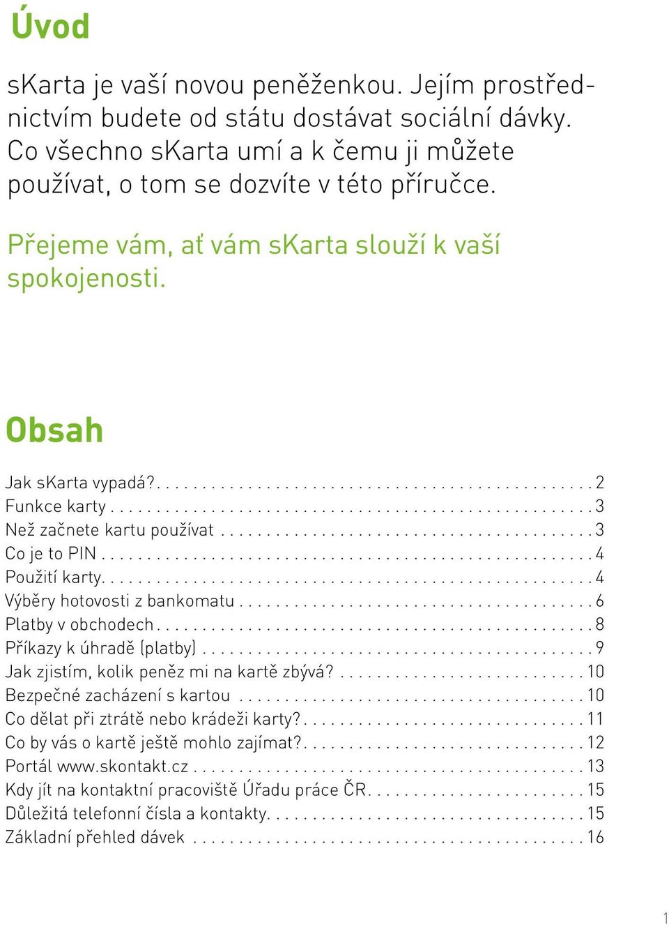 ........................................ 3 Co je to PIN...................................................... 4 Použití karty...................................................... 4 Výběry hotovosti z bankomatu.