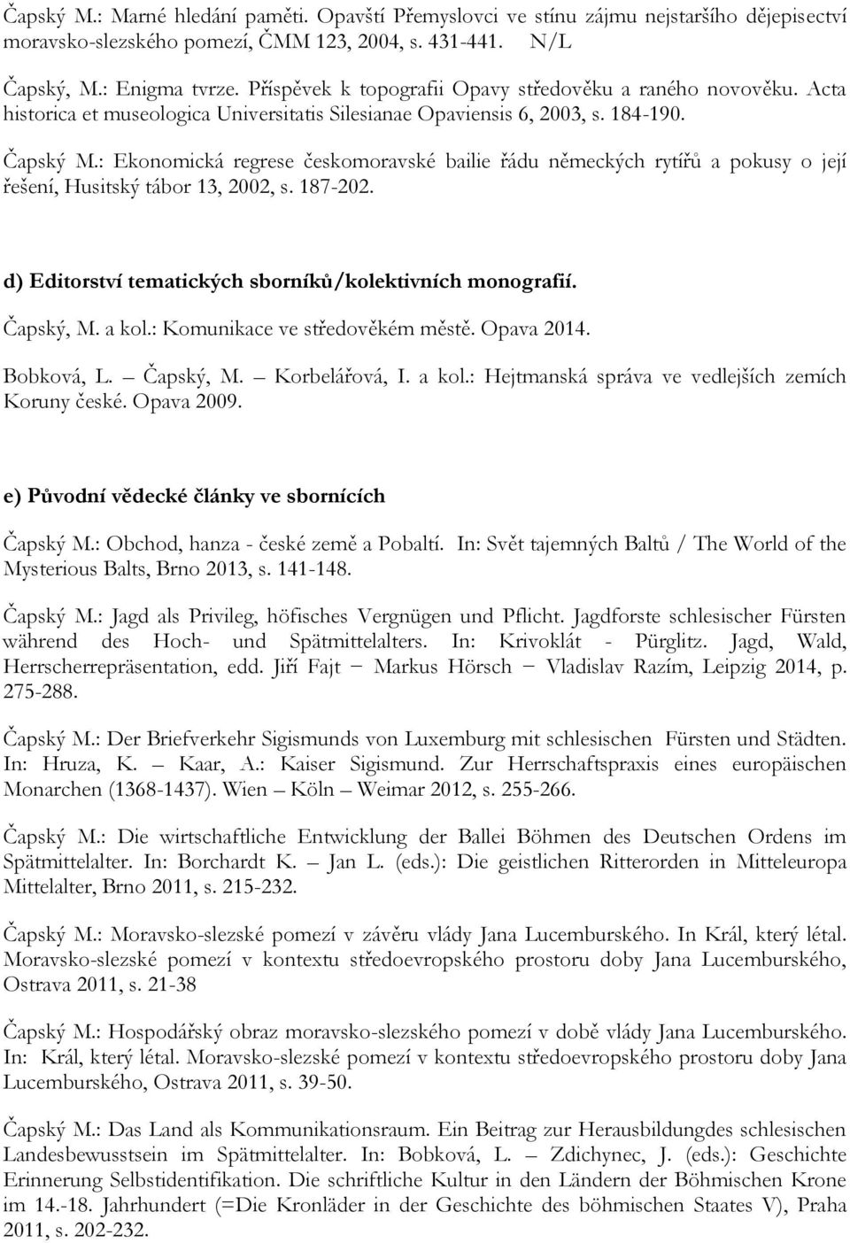 : Ekonomická regrese českomoravské bailie řádu německých rytířů a pokusy o její řešení, Husitský tábor 13, 2002, s. 187-202. d) Editorství tematických sborníků/kolektivních monografií. Čapský, M.