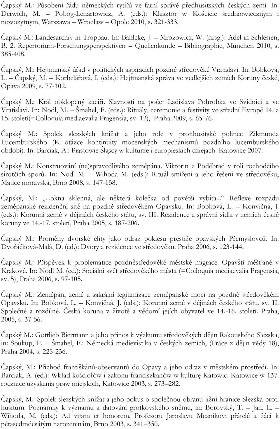 385-408. Čapský, M.: Hejtmanský úřad v politických aspiracích pozdně středověké Vratislavi. In: Bobková, L. Čapský, M. Korbelářová, I. (eds.