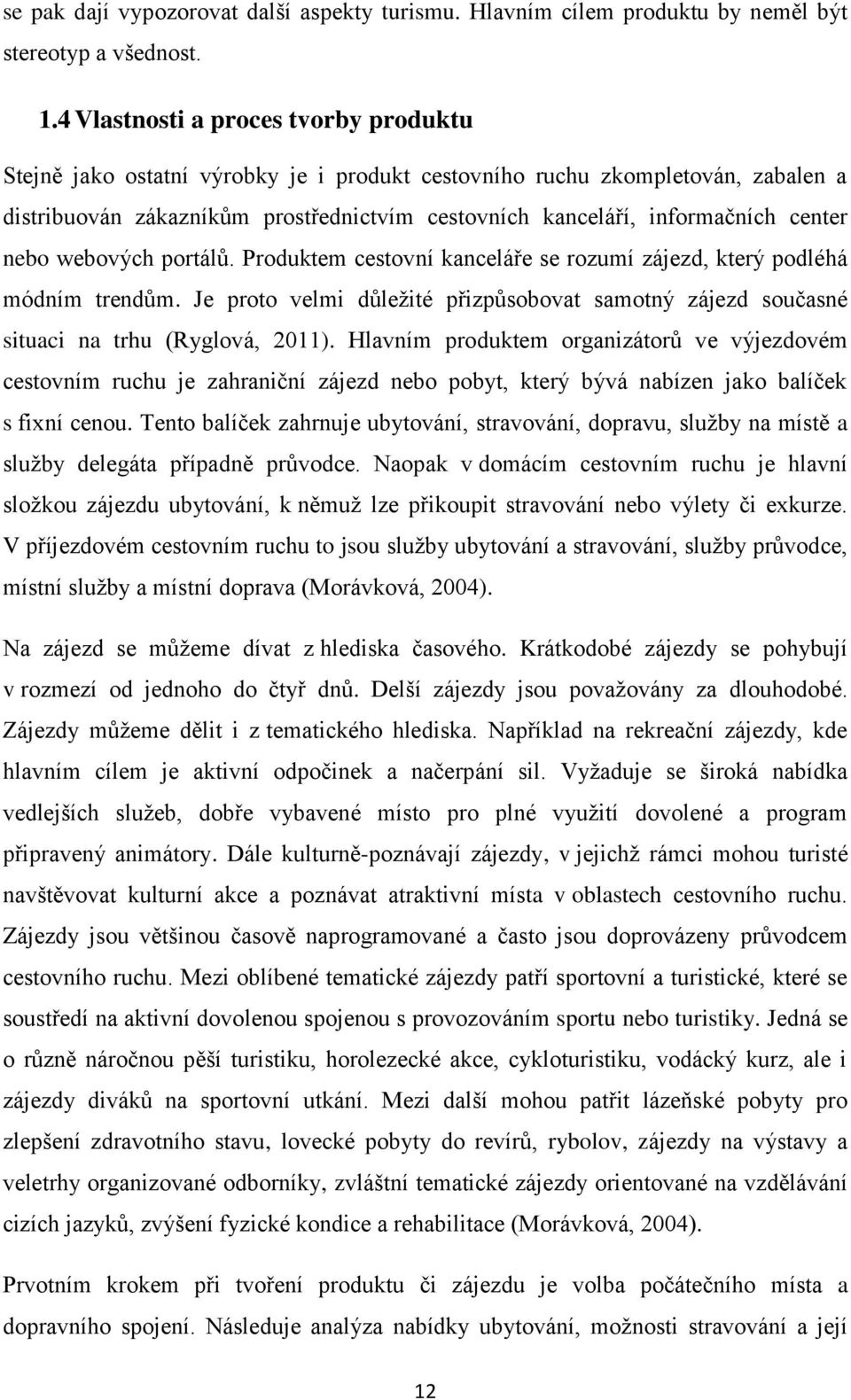 center nebo webových portálů. Produktem cestovní kanceláře se rozumí zájezd, který podléhá módním trendům.