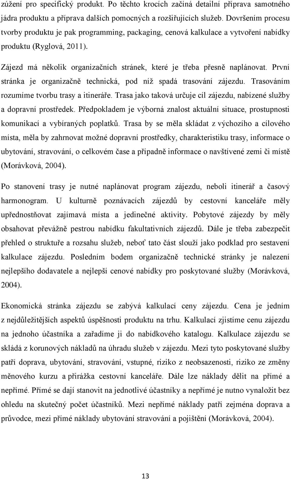 Zájezd má několik organizačních stránek, které je třeba přesně naplánovat. První stránka je organizačně technická, pod níž spadá trasování zájezdu. Trasováním rozumíme tvorbu trasy a itineráře.