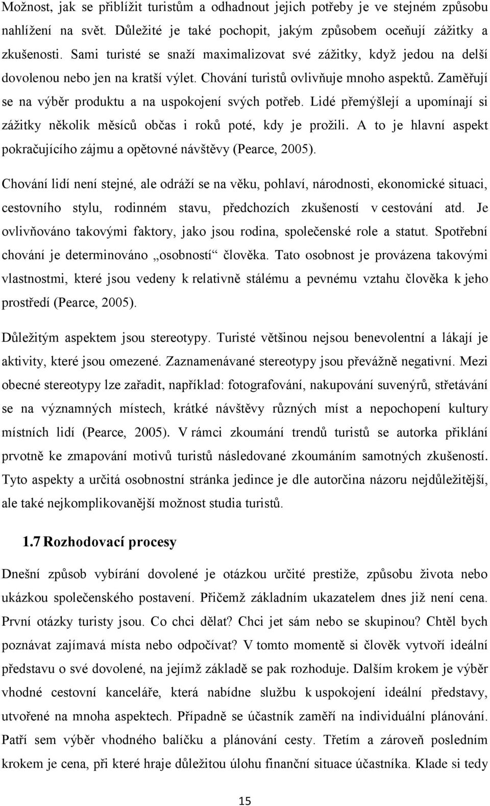 Zaměřují se na výběr produktu a na uspokojení svých potřeb. Lidé přemýšlejí a upomínají si zážitky několik měsíců občas i roků poté, kdy je prožili.