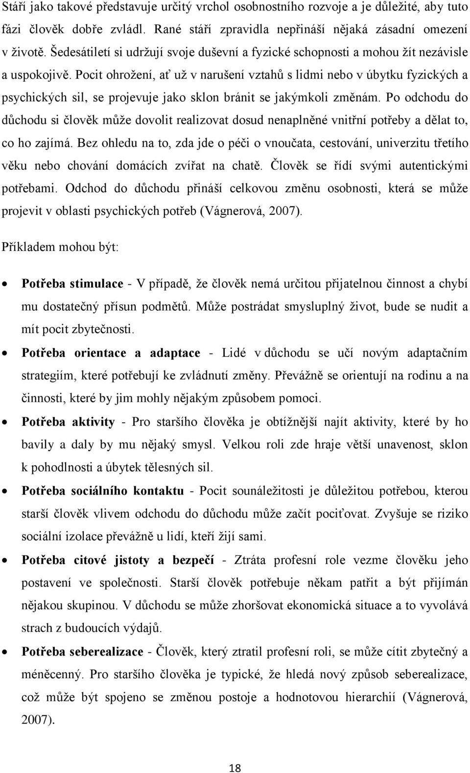 Pocit ohrožení, ať už v narušení vztahů s lidmi nebo v úbytku fyzických a psychických sil, se projevuje jako sklon bránit se jakýmkoli změnám.