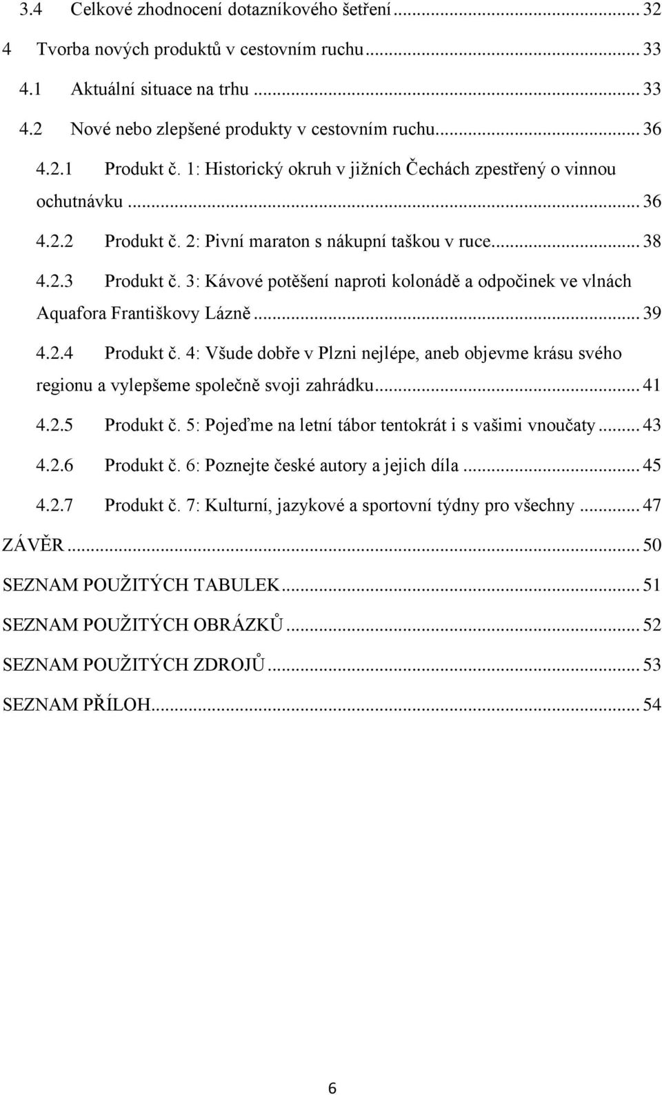 3: Kávové potěšení naproti kolonádě a odpočinek ve vlnách Aquafora Františkovy Lázně... 39 4.2.4 Produkt č.