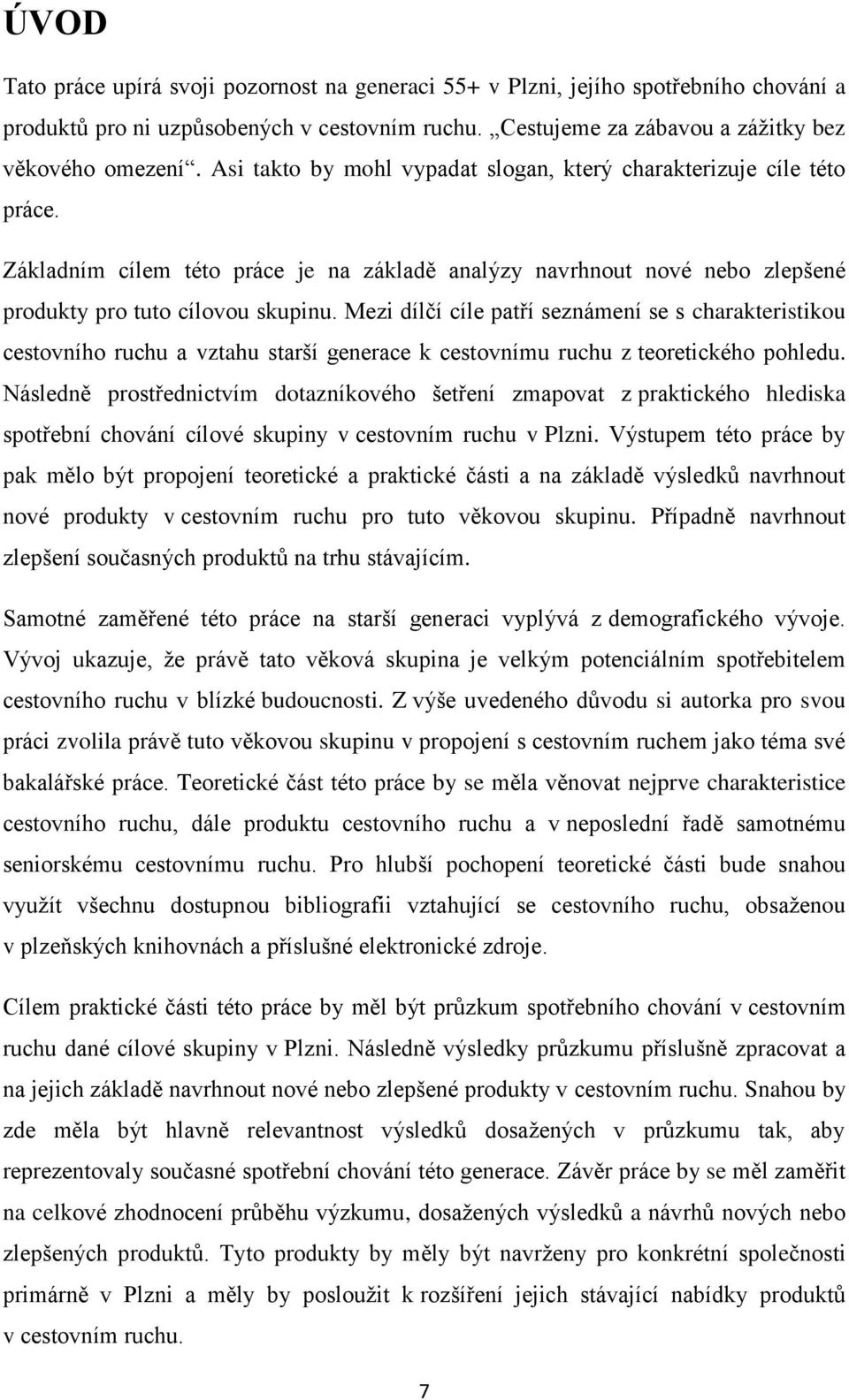 Mezi dílčí cíle patří seznámení se s charakteristikou cestovního ruchu a vztahu starší generace k cestovnímu ruchu z teoretického pohledu.