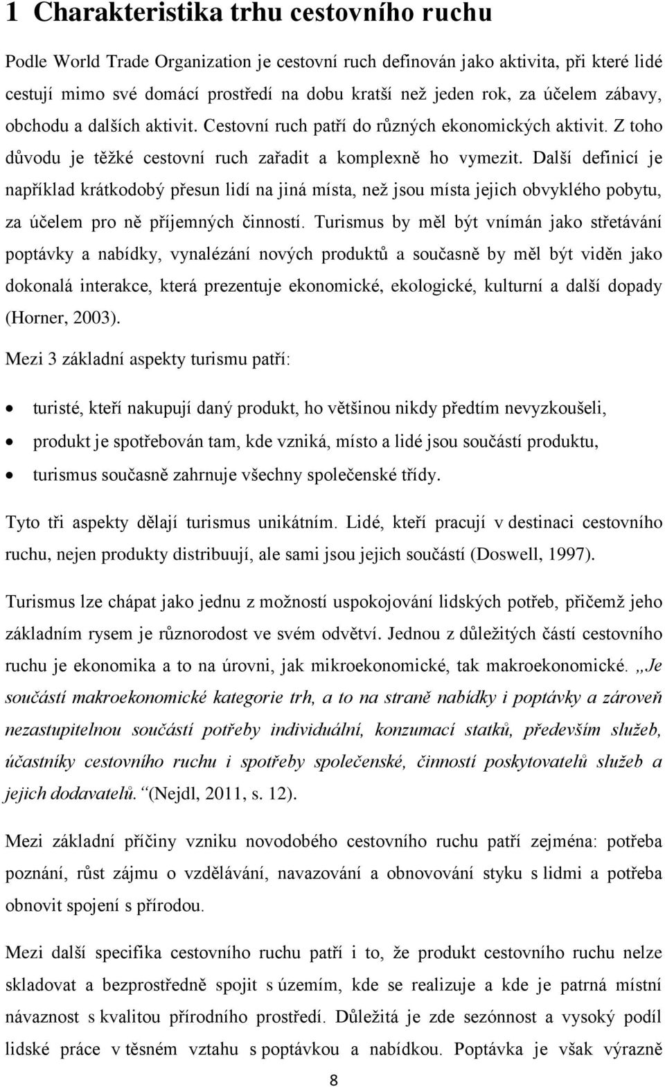 Další definicí je například krátkodobý přesun lidí na jiná místa, než jsou místa jejich obvyklého pobytu, za účelem pro ně příjemných činností.