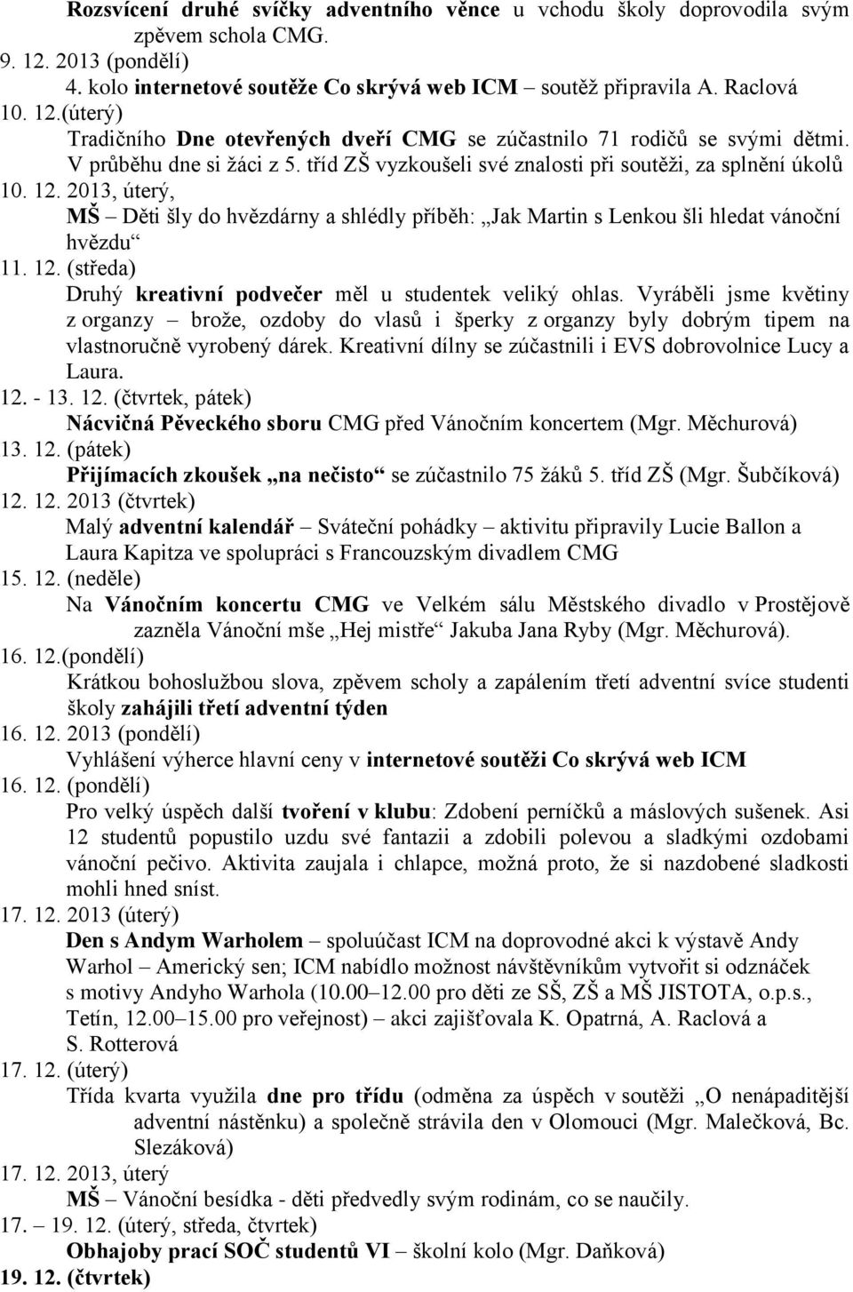 2013, úterý, MŠ Děti šly do hvězdárny a shlédly příběh: Jak Martin s Lenkou šli hledat vánoční hvězdu 11. 12. (středa) Druhý kreativní podvečer měl u studentek veliký ohlas.