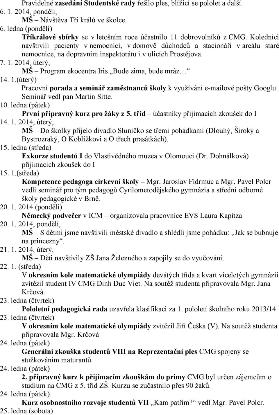 2014, úterý, MŠ Program ekocentra Iris Bude zima, bude mráz 14. 1.(úterý) Pracovní porada a seminář zaměstnanců školy k využívání e-mailové pošty Googlu. Seminář vedl pan Martin Sitte. 10.