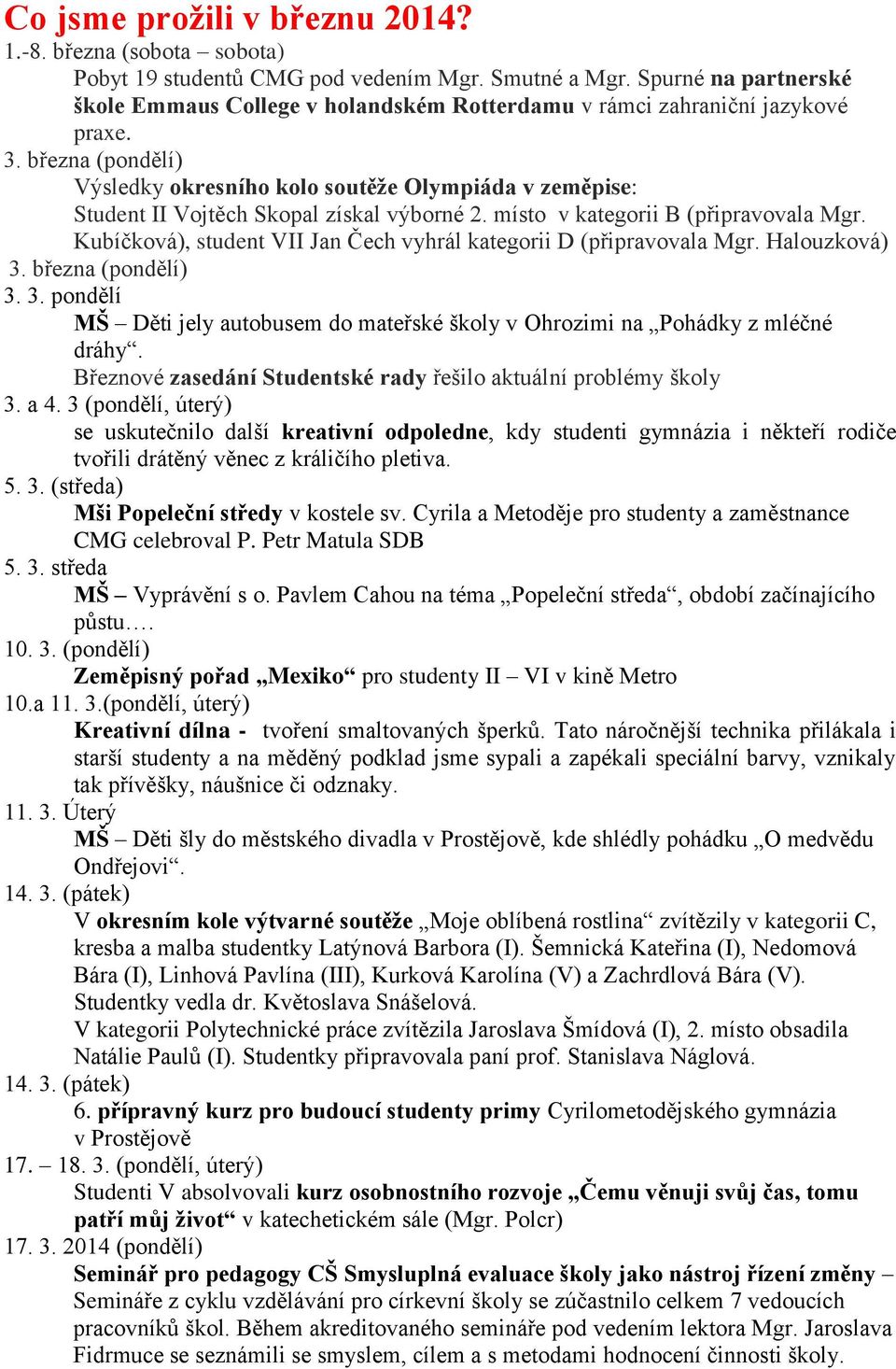 března (pondělí) Výsledky okresního kolo soutěže Olympiáda v zeměpise: Student II Vojtěch Skopal získal výborné 2. místo v kategorii B (připravovala Mgr.