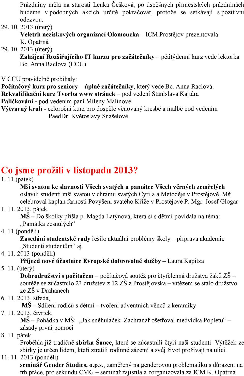 Anna Raclová (CCU) V CCU pravidelně probíhaly: Počítačový kurz pro seniory úplné začátečníky, který vede Bc. Anna Raclová.