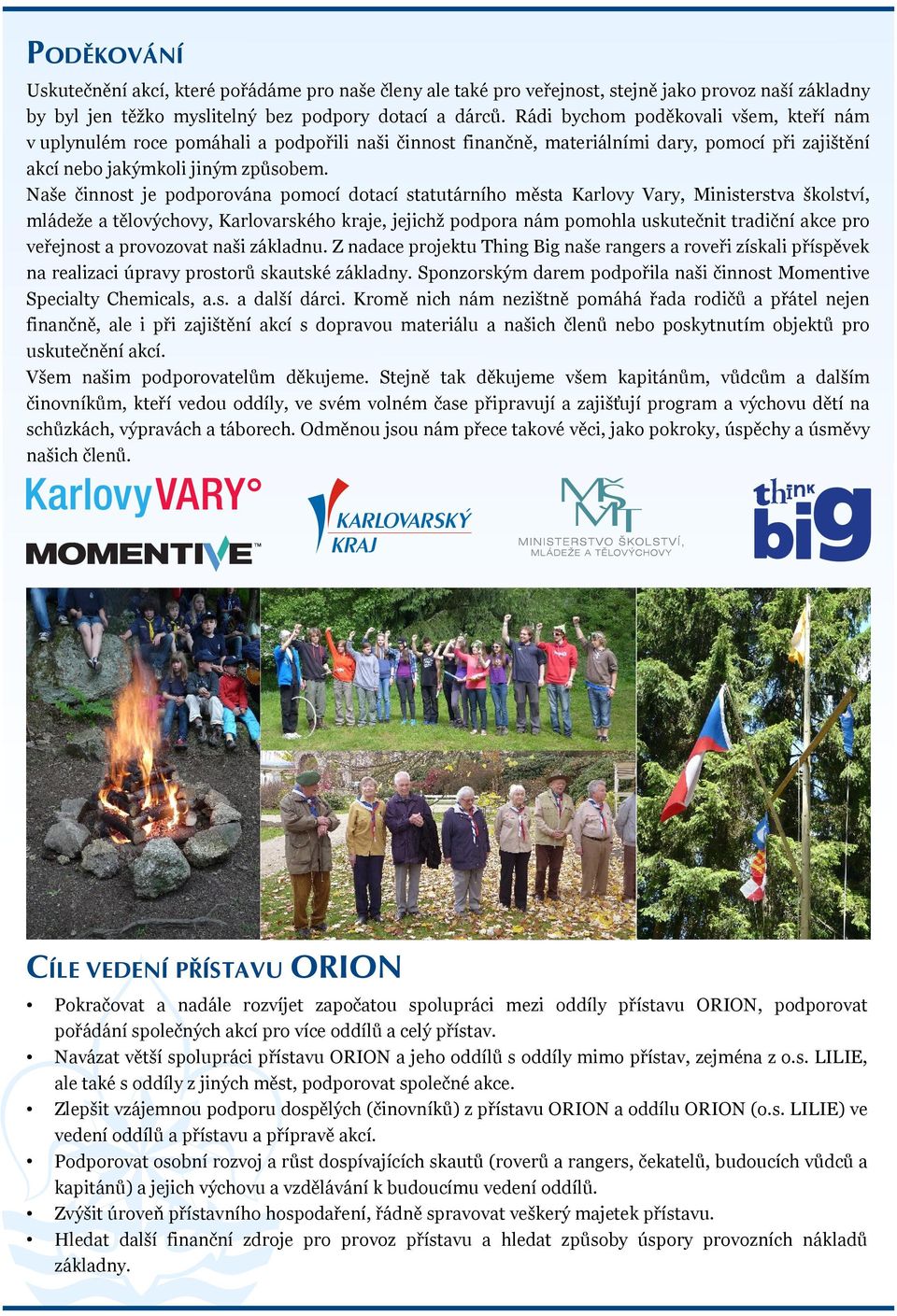Naše činnost je podporována pomocí dotací statutárního města Karlovy Vary, Ministerstva školství, mládeže a tělovýchovy, Karlovarského kraje, jejichž podpora nám pomohla uskutečnit tradiční akce pro