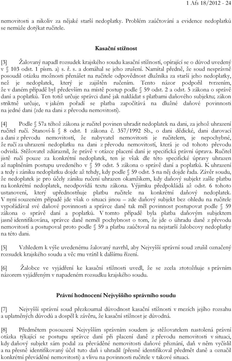 Namítal předně, že soud nesprávně posoudil otázku možnosti přenášet na ručitele odpovědnost dlužníka za starší jeho nedoplatky, než je nedoplatek, který je zajištěn ručením.