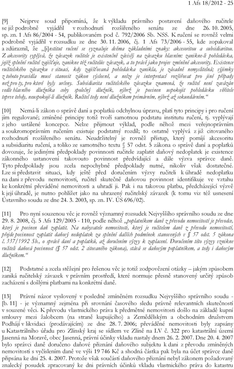 1 Afs 73/2006-55, kde zopakoval a zdůraznil, že [i]nstitut ručení se vyznačuje dvěma základními znaky: akcesoritou a subsidiaritou.