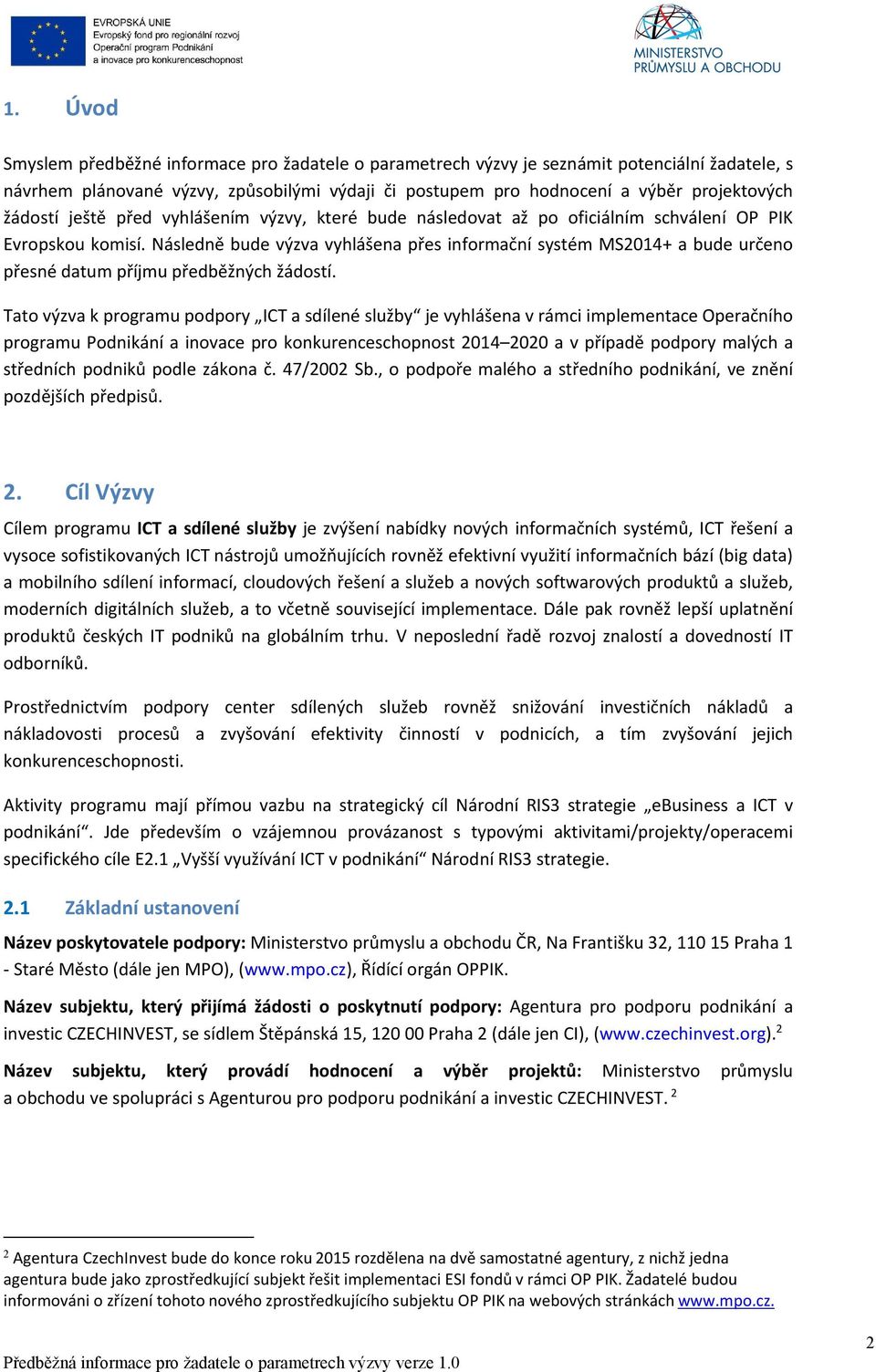 Následně bude výzva vyhlášena přes informační systém MS2014+ a bude určeno přesné datum příjmu předběžných žádostí.