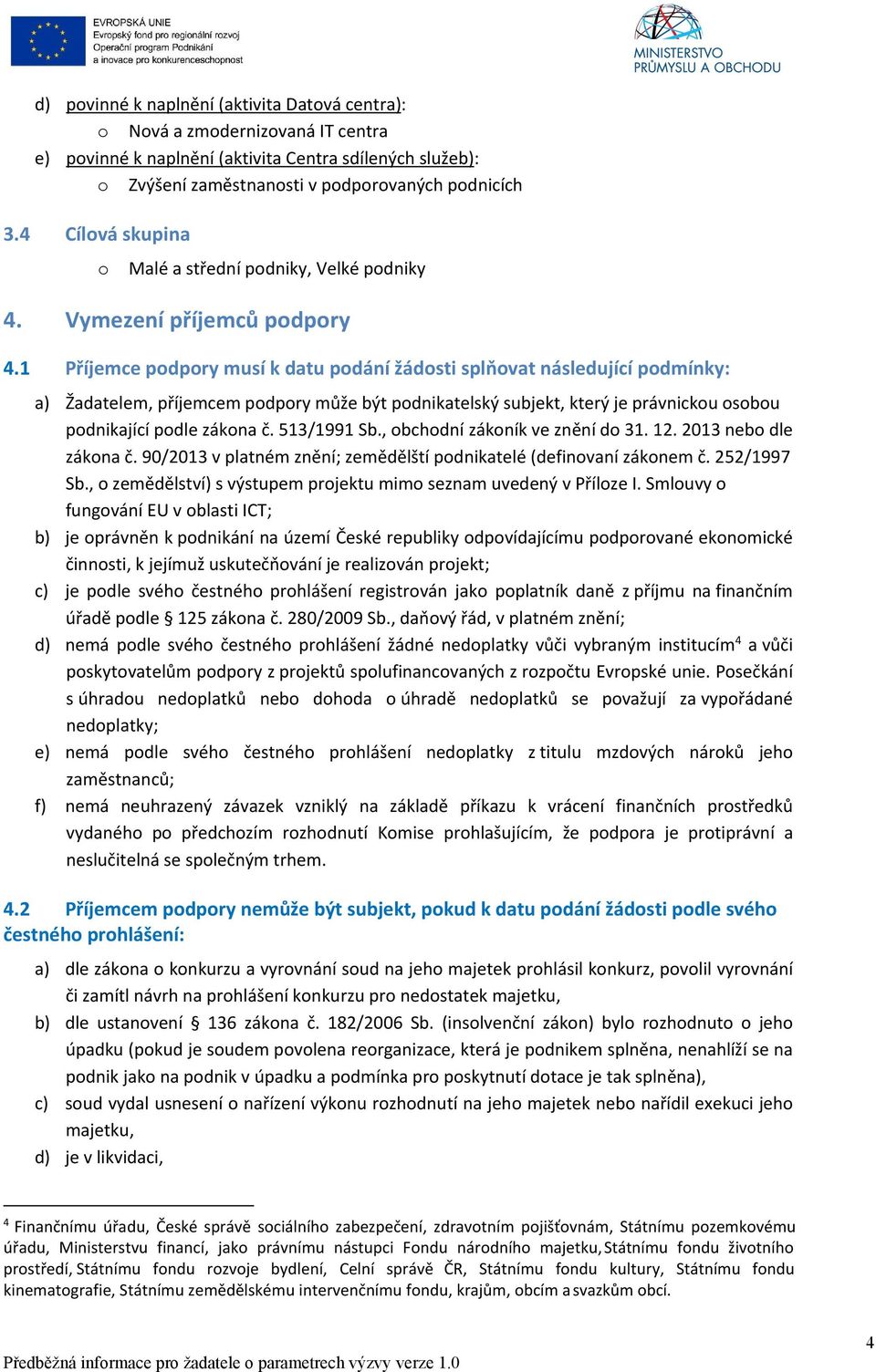 1 Příjemce podpory musí k datu podání žádosti splňovat následující podmínky: a) Žadatelem, příjemcem podpory může být podnikatelský subjekt, který je právnickou osobou podnikající podle zákona č.