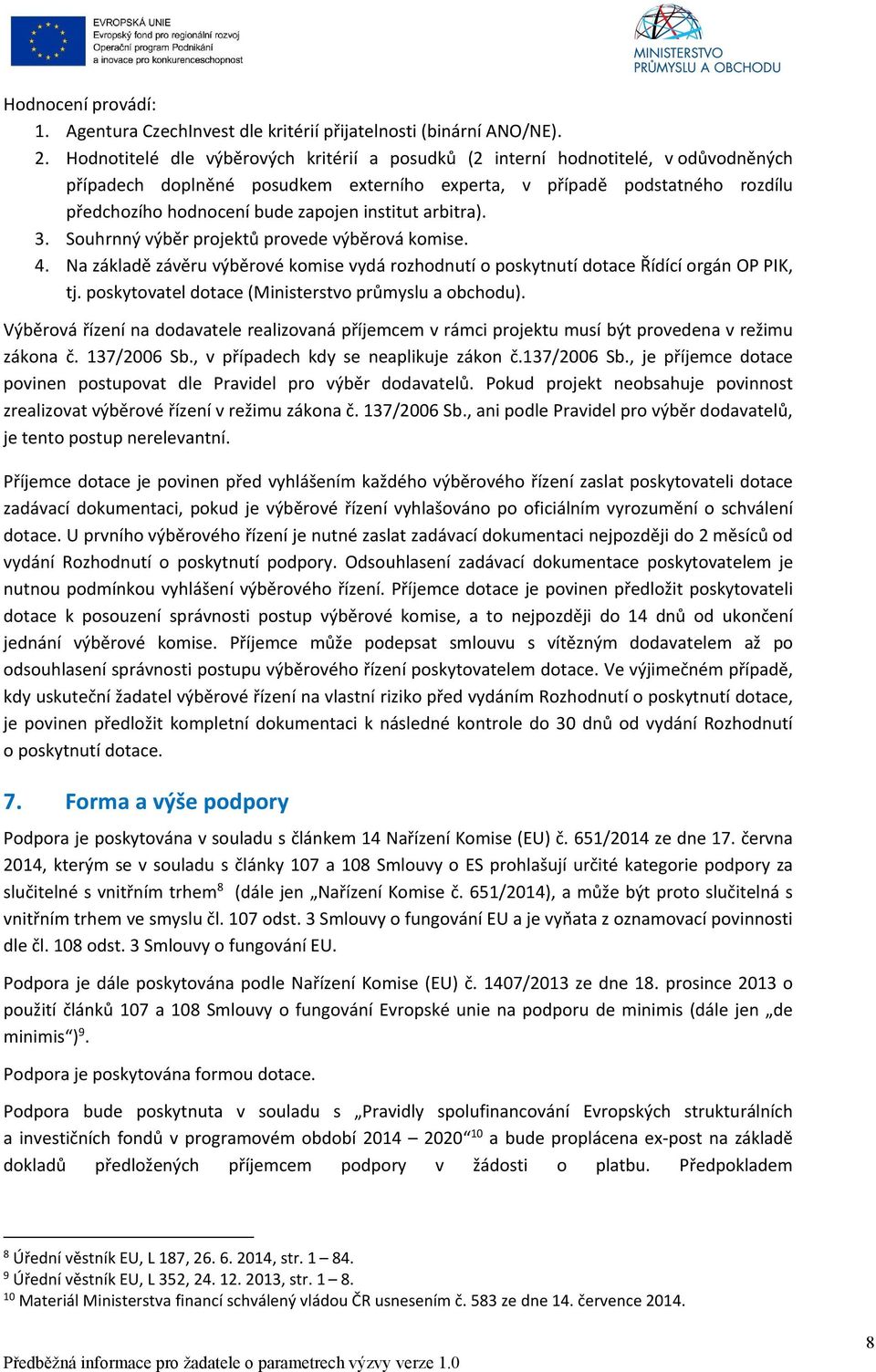 institut arbitra). 3. Souhrnný výběr projektů provede výběrová komise. 4. Na základě závěru výběrové komise vydá rozhodnutí o poskytnutí dotace Řídící orgán OP PIK, tj.