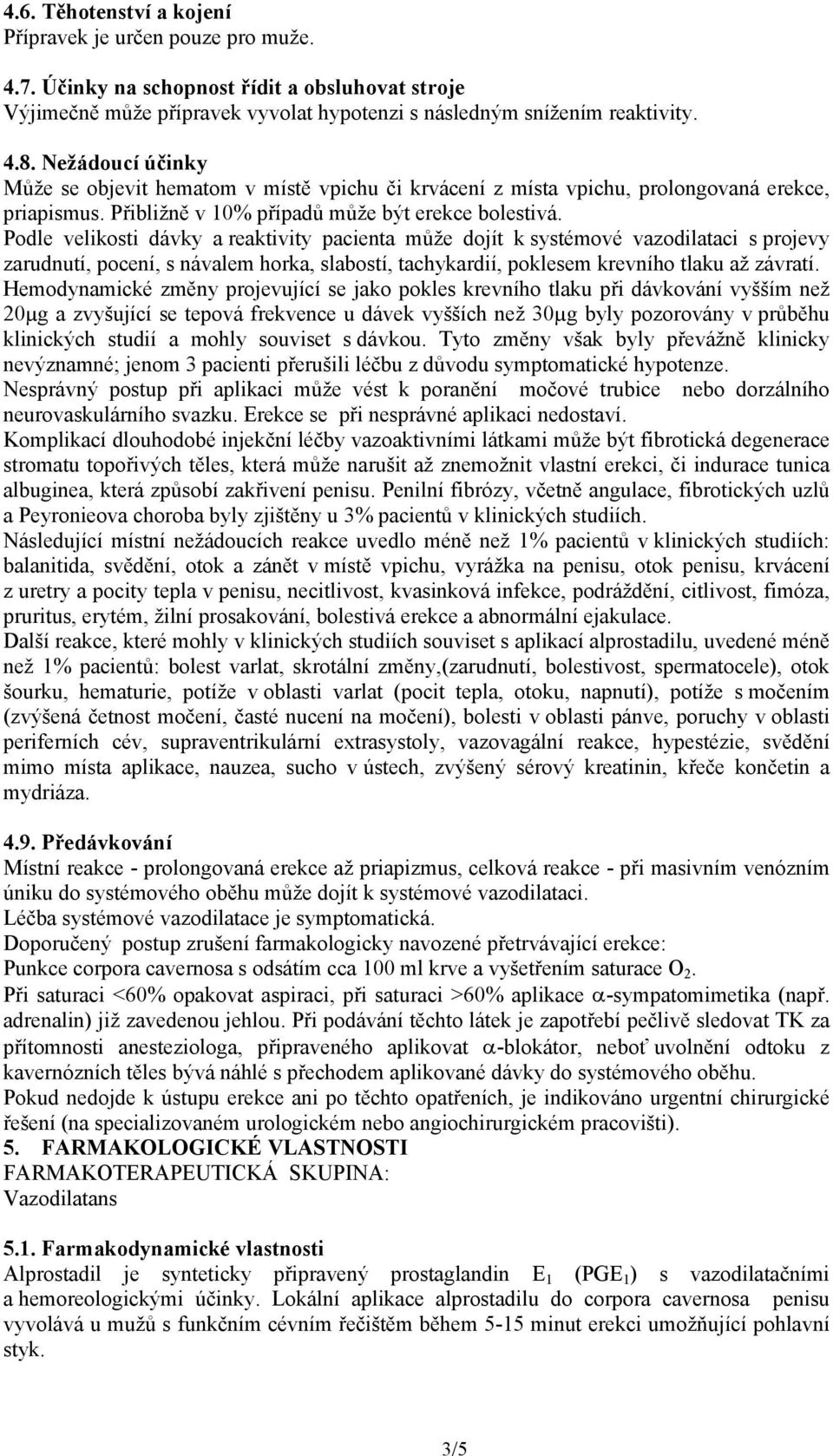 Podle velikosti dávky a reaktivity pacienta může dojít k systémové vazodilataci s projevy zarudnutí, pocení, s návalem horka, slabostí, tachykardií, poklesem krevního tlaku až závratí.