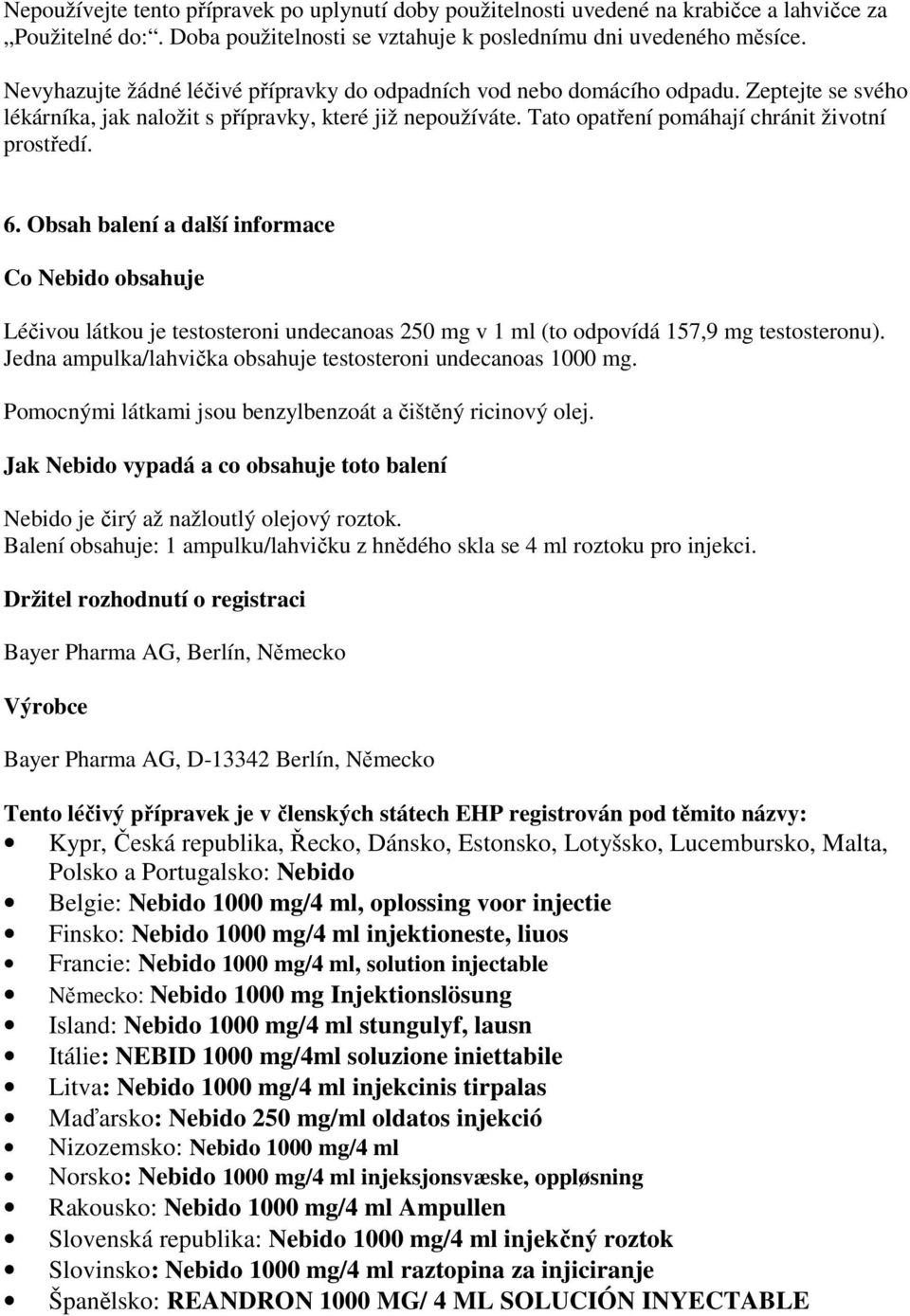 6. Obsah balení a další informace Co Nebido obsahuje Léčivou látkou je testosteroni undecanoas 250 mg v 1 ml (to odpovídá 157,9 mg testosteronu).