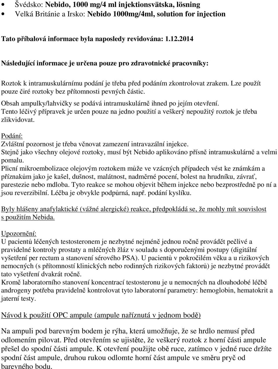 Lze použít pouze čiré roztoky bez přítomnosti pevných částic. Obsah ampulky/lahvičky se podává intramuskulárně ihned po jejím otevření.