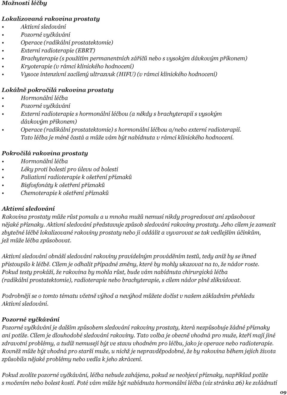 Pozorné vyčkávání Externí radioterapie s hormonální léčbou (a někdy s brachyterapií s vysokým dávkovým příkonem) Operace (radikální prostatektomie) s hormonální léčbou a/nebo externí radioterapií.