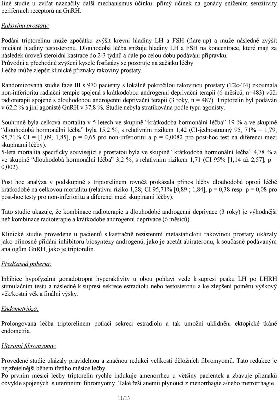 Dlouhodobá léčba snižuje hladiny LH a FSH na koncentrace, které mají za následek úroveň steroidní kastrace do 2-3 týdnů a dále po celou dobu podávání přípravku.