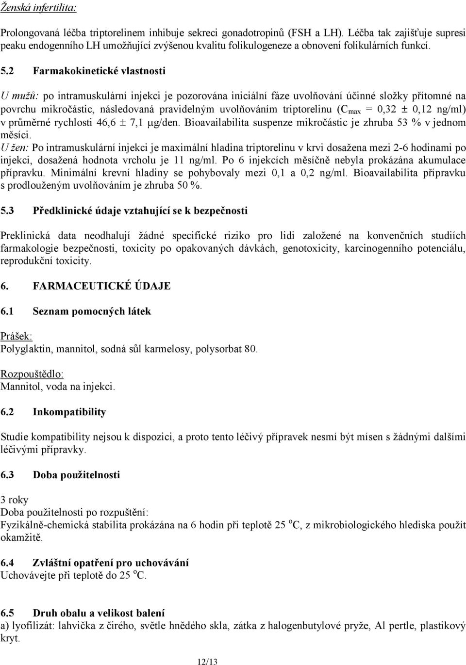 2 Farmakokinetické vlastnosti U mužů: po intramuskulární injekci je pozorována iniciální fáze uvolňování účinné složky přítomné na povrchu mikročástic, následovaná pravidelným uvolňováním