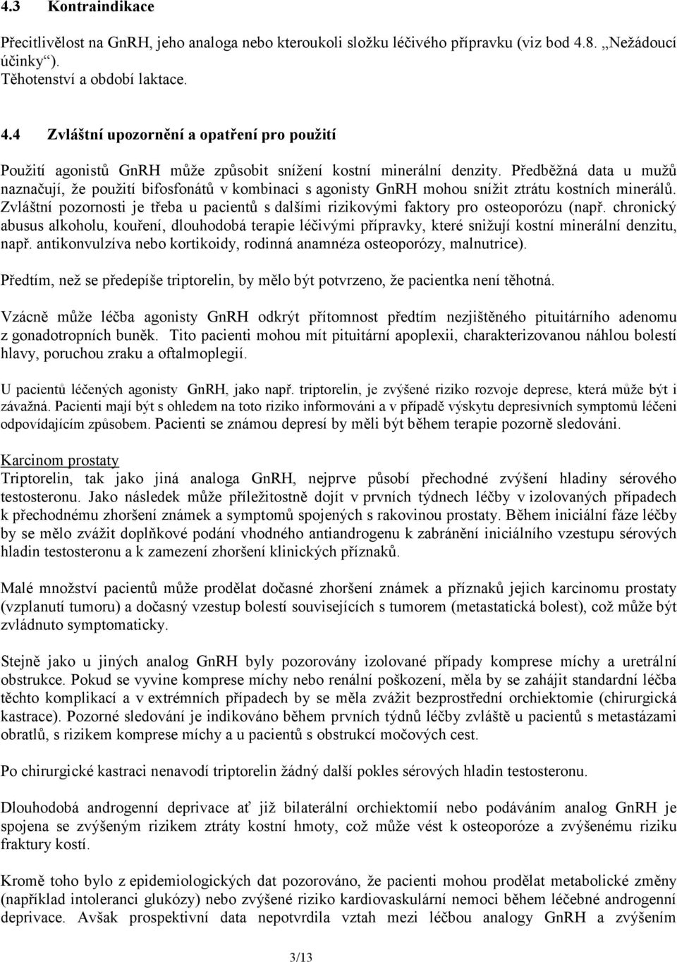 Předběžná data u mužů naznačují, že použití bifosfonátů v kombinaci s agonisty GnRH mohou snížit ztrátu kostních minerálů.