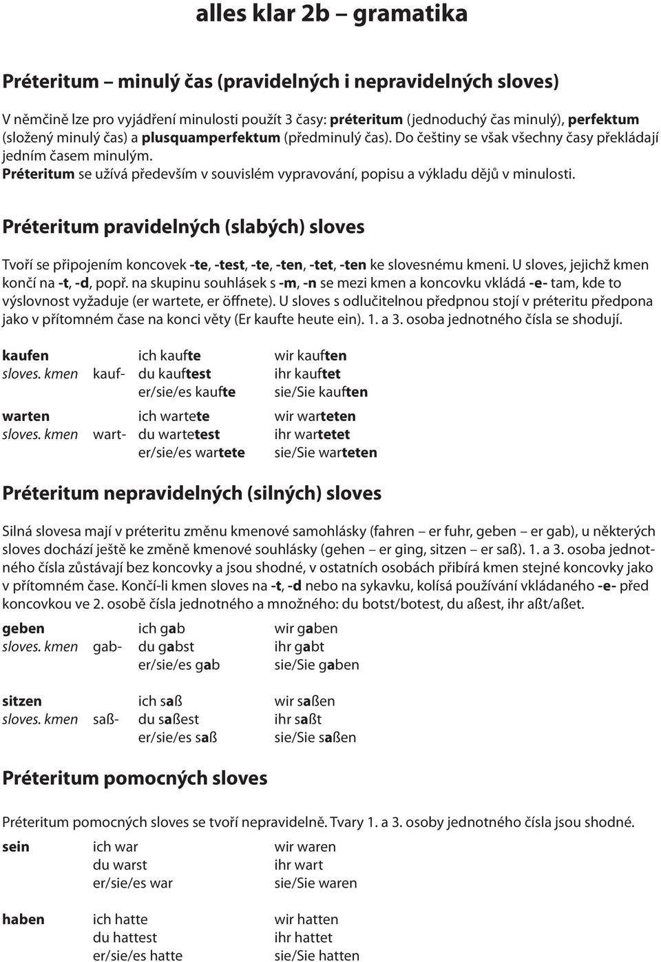 Préteritum pravidelných (slabých) sloves Tvoří se připojením koncovek -te, -test, -te, -ten, -tet, -ten ke slovesnému kmeni. U sloves, jejichž kmen končí na -t, -d, popř.