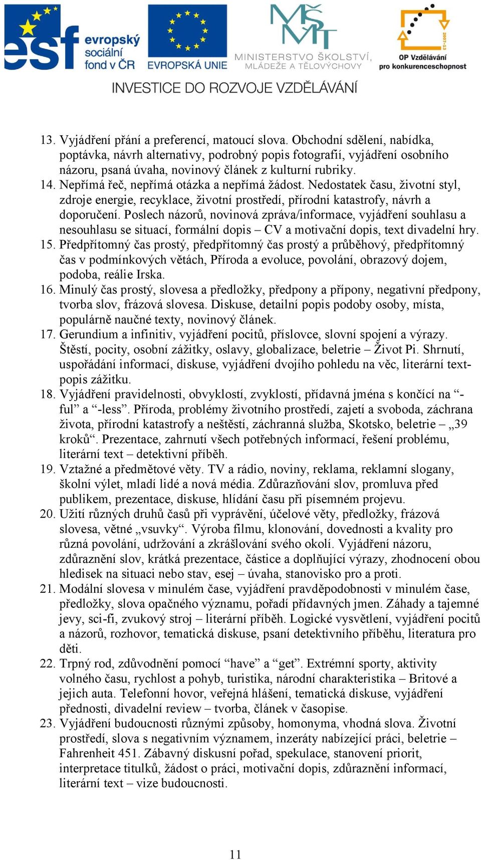 Nepřímá řeč, nepřímá otázka a nepřímá žádost. Nedostatek času, životní styl, zdroje energie, recyklace, životní prostředí, přírodní katastrofy, návrh a doporučení.