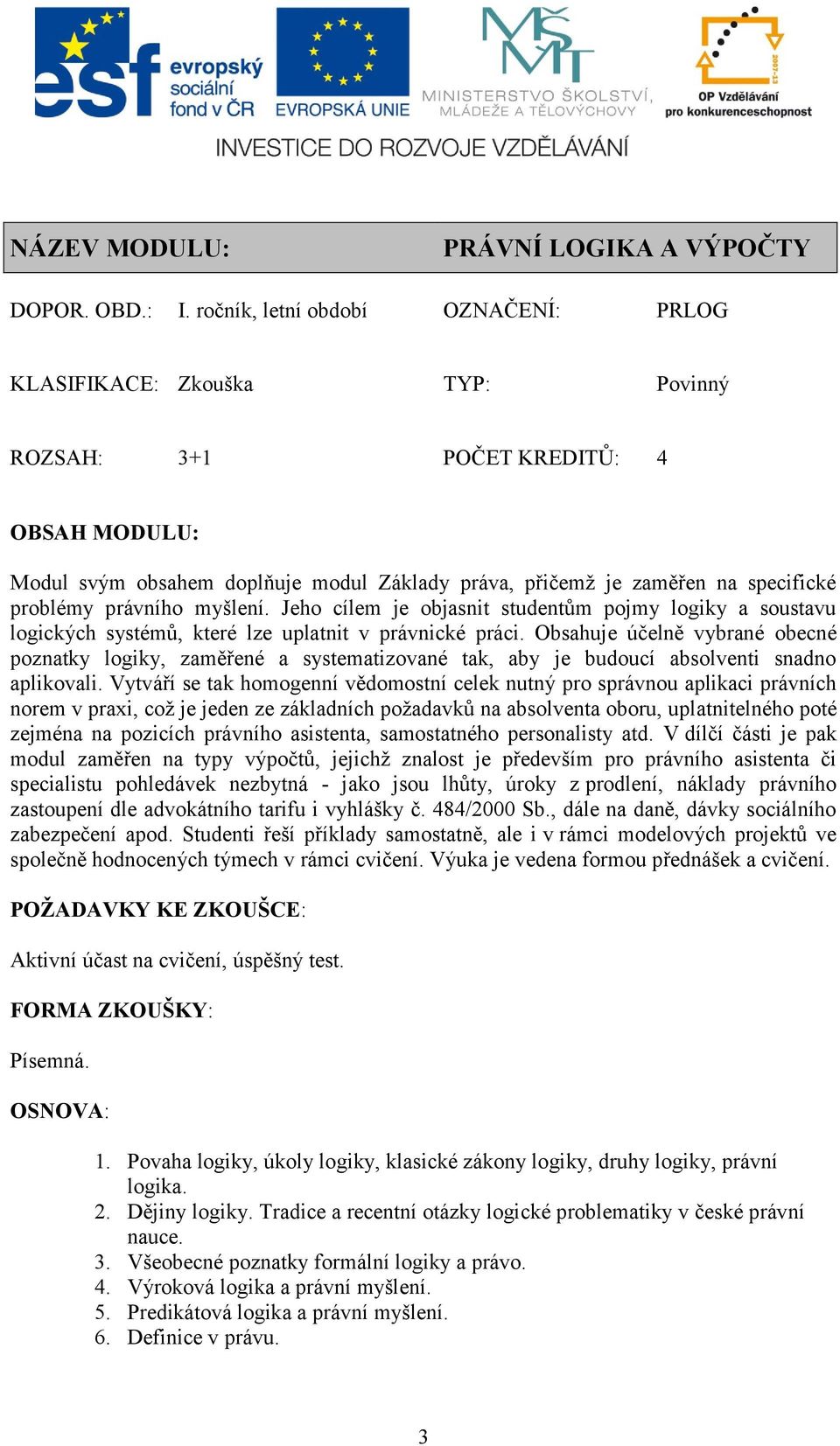 problémy právního myšlení. Jeho cílem je objasnit studentům pojmy logiky a soustavu logických systémů, které lze uplatnit v právnické práci.