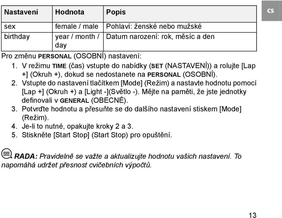 Vstupte do nastavení tlačítkem [Mode] (Režim) a nastavte hodnotu pomocí [Lap +] (Okruh +) a [Light -](Světlo -). Mějte na paměti, že jste jednotky definovali v GENERAL (OBECNÉ). 3.