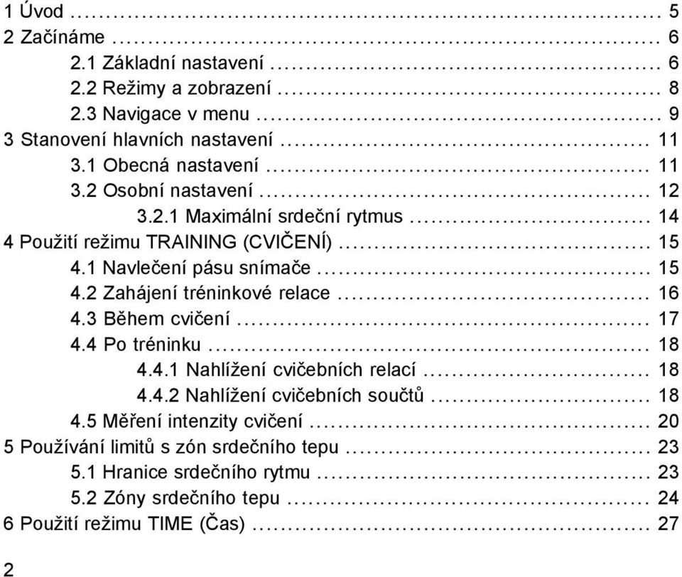 .. 16 4.3 Během cvičení... 17 4.4 Po tréninku... 18 4.4.1 Nahlížení cvičebních relací... 18 4.4.2 Nahlížení cvičebních součtů... 18 4.5 Měření intenzity cvičení.