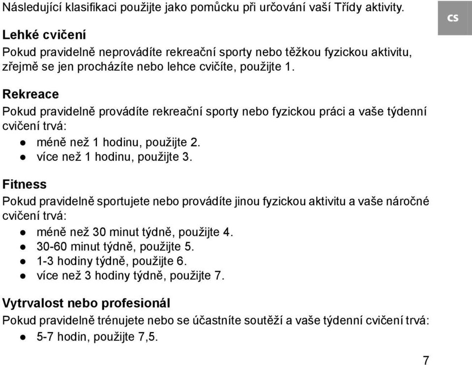 cs Rekreace Pokud pravidelně provádíte rekreační sporty nebo fyzickou práci a vaše týdenní cvičení trvá: méně než 1 hodinu, použijte 2. více než 1 hodinu, použijte 3.