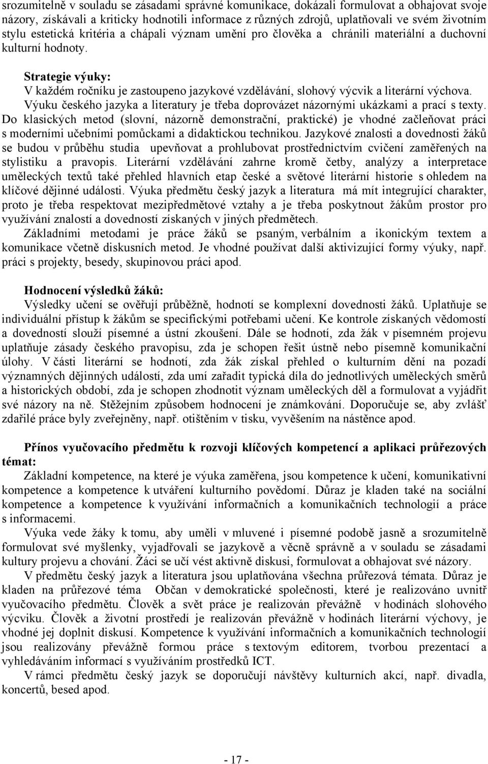 Strategie výuky: V každém ročníku je zastoupeno jazykové vzdělávání, slohový výcvik a literární výchova. Výuku českého jazyka a literatury je třeba doprovázet názornými ukázkami a prací s texty.