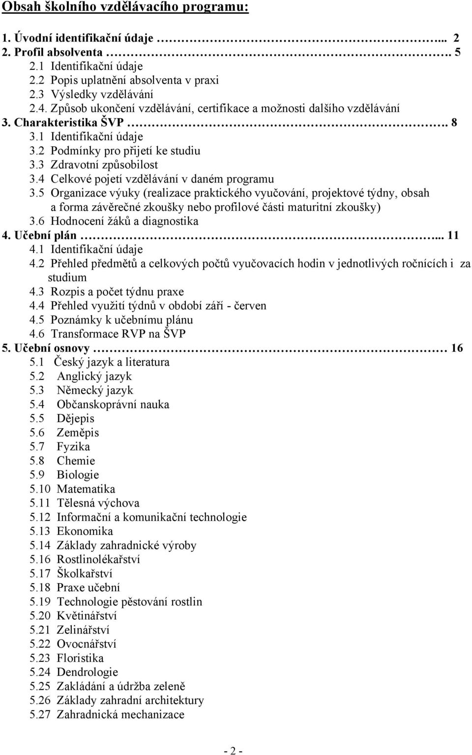 4 Celkové pojetí vzdělávání v daném programu 3.5 Organizace výuky (realizace praktického vyučování, projektové týdny, obsah a forma závěrečné zkoušky nebo profilové části maturitní zkoušky) 3.