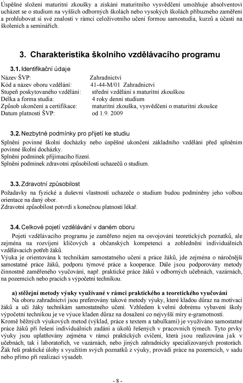 Identifikační údaje Název ŠVP: Zahradnictví Kód a název oboru vzdělání: 41-44-M/01 Zahradnictví Stupeň poskytovaného vzdělání: střední vzdělání s maturitní zkouškou Délka a forma studia: 4 roky denní