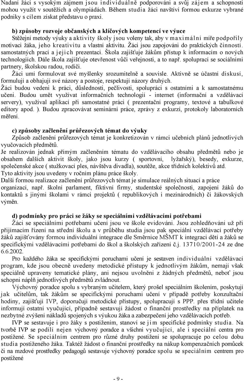 b) způsoby rozvoje občanských a klíčových kompetencí ve výuce Stěžejní metody výuky a aktivity školy jsou voleny tak, aby v maximální míře podpořily motivaci žáka, jeho kreativitu a vlastní aktivitu.