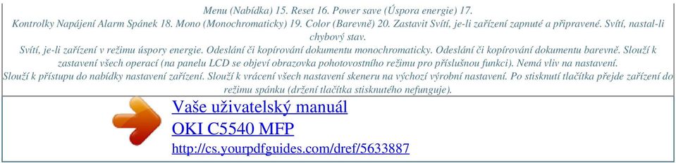 Odeslání či kopírování dokumentu barevně. Slouží k zastavení všech operací (na panelu LCD se objeví obrazovka pohotovostního režimu pro příslušnou funkci). Nemá vliv na nastavení.