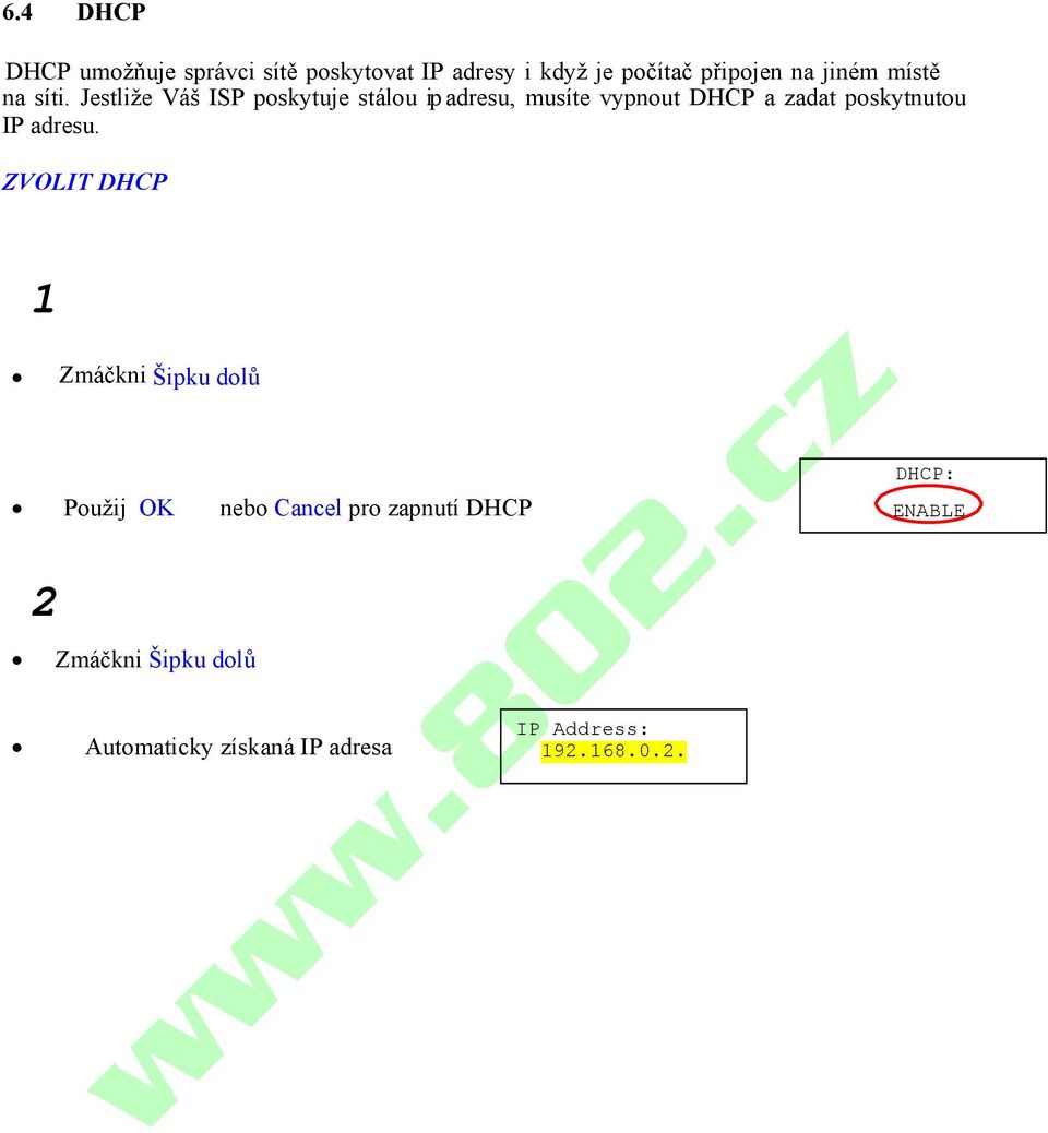 Jestliže Váš ISP poskytuje stálou ip adresu, musíte vypnout DHCP a zadat poskytnutou IP