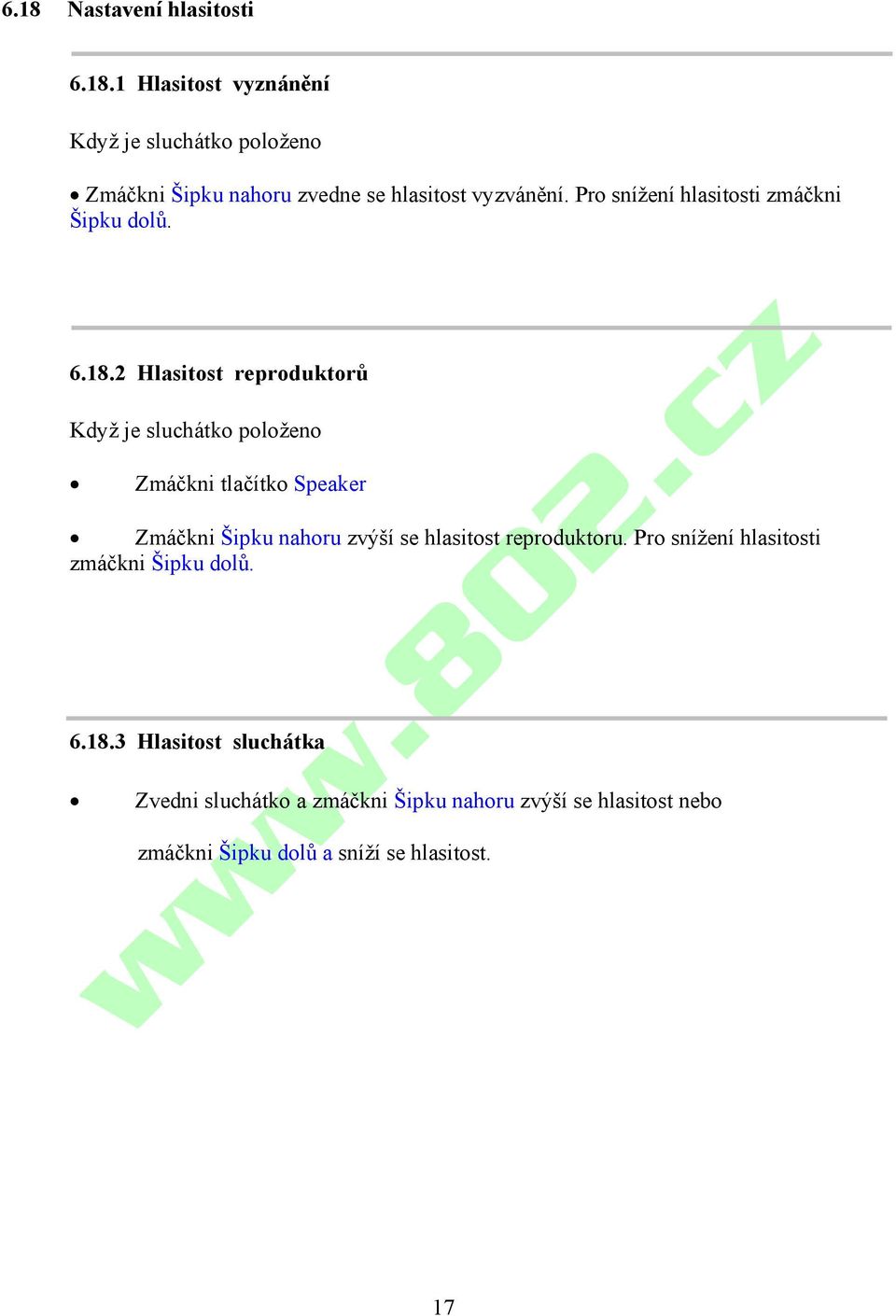 2 Hlasitost reproduktorů Když je sluchátko položeno Zmáčkni tlačítko Speaker Zmáčkni Šipku nahoru zvýší se hlasitost