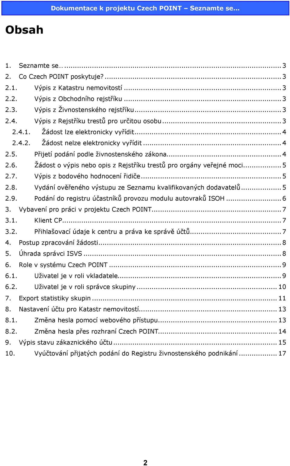 Žádost o výpis nebo opis z Rejstříku trestů pro orgány veřejné moci...5 2.7. Výpis z bodového hodnocení řidiče...5 2.8. Vydání ověřeného výstupu ze Seznamu kvalifikovaných dodavatelů...5 2.9.