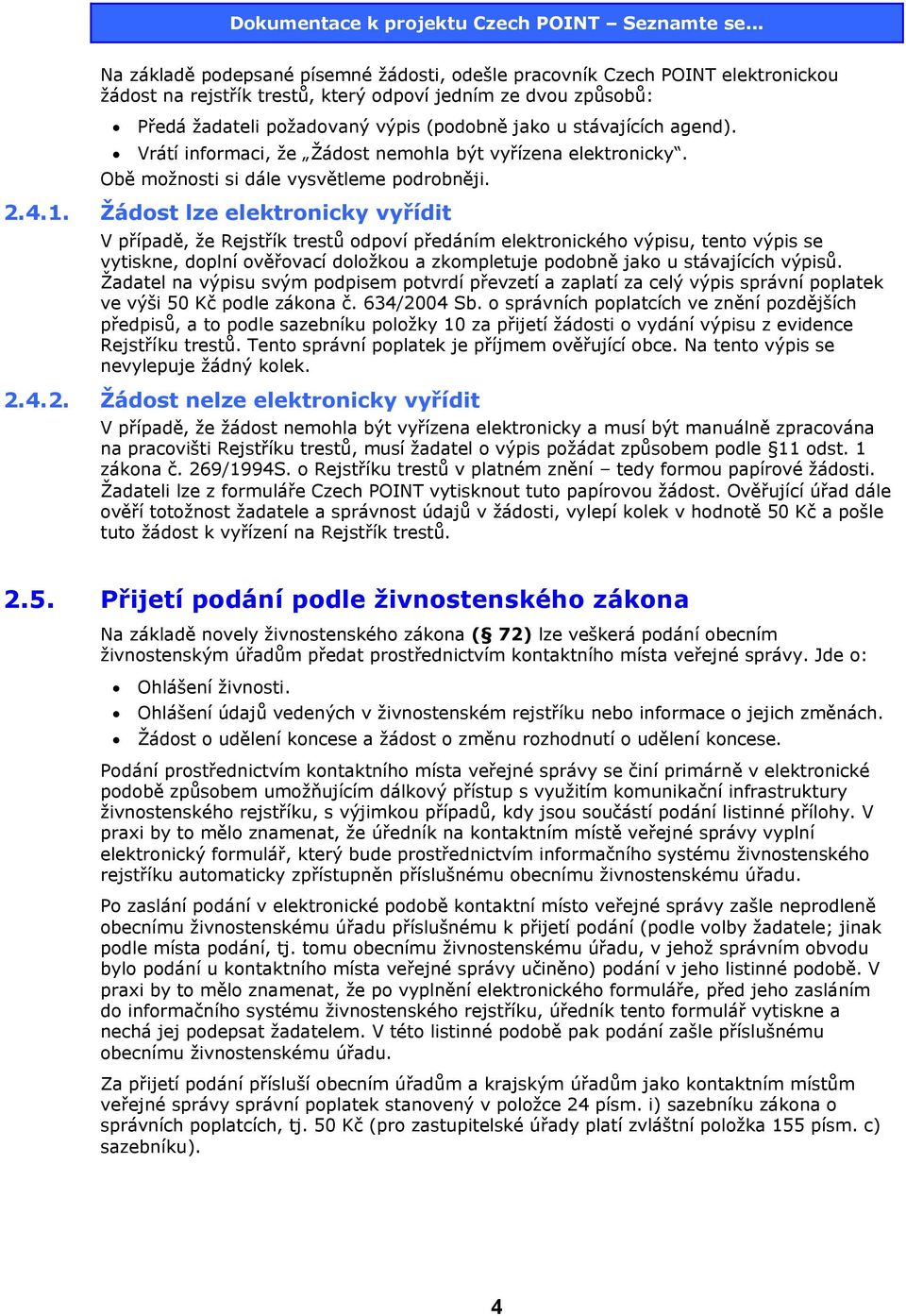 Žádost lze elektronicky vyřídit V případě, že Rejstřík trestů odpoví předáním elektronického výpisu, tento výpis se vytiskne, doplní ověřovací doložkou a zkompletuje podobně jako u stávajících výpisů.