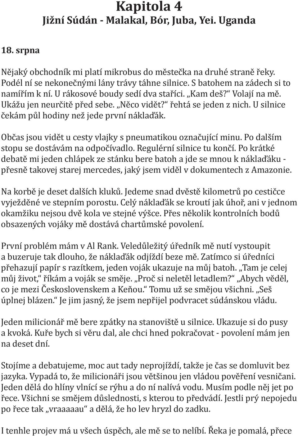 U silnice čekám půl hodiny než jede první náklaďák. Občas jsou vidět u cesty vlajky s pneumatikou označující minu. Po dalším stopu se dostávám na odpočívadlo. Regulérní silnice tu končí.