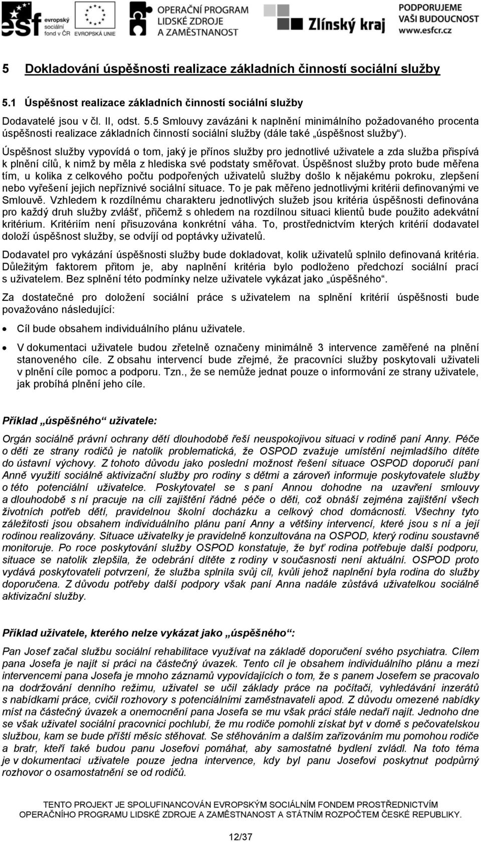 5 Smlouvy zavázáni k naplnění minimálního požadovaného procenta úspěšnosti realizace základních činností sociální služby (dále také úspěšnost služby ).