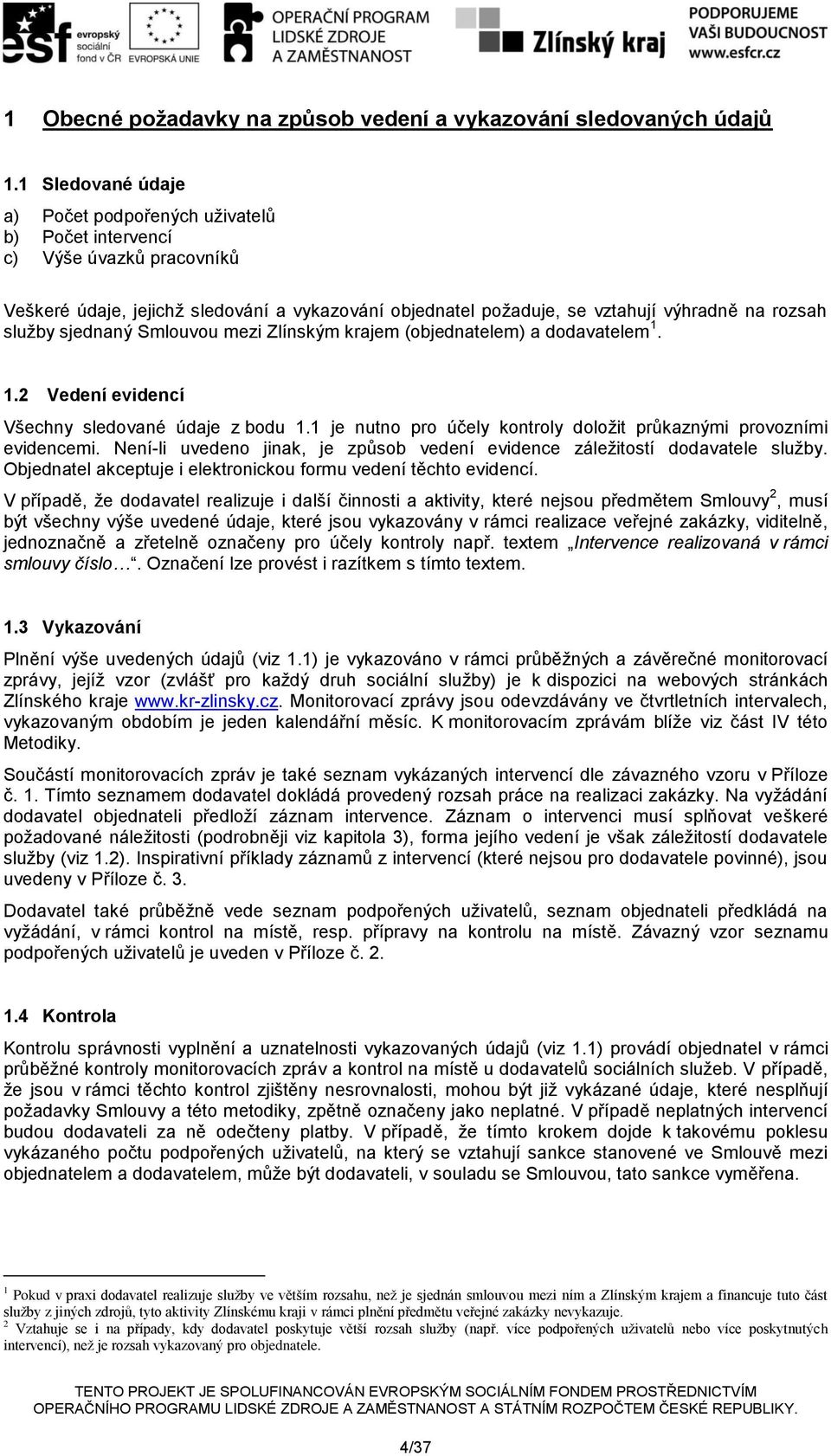 sjednaný Smlouvou mezi Zlínským krajem (objednatelem) a dodavatelem 1. 1.2 Vedení evidencí Všechny sledované údaje z bodu 1.1 je nutno pro účely kontroly doložit průkaznými provozními evidencemi.