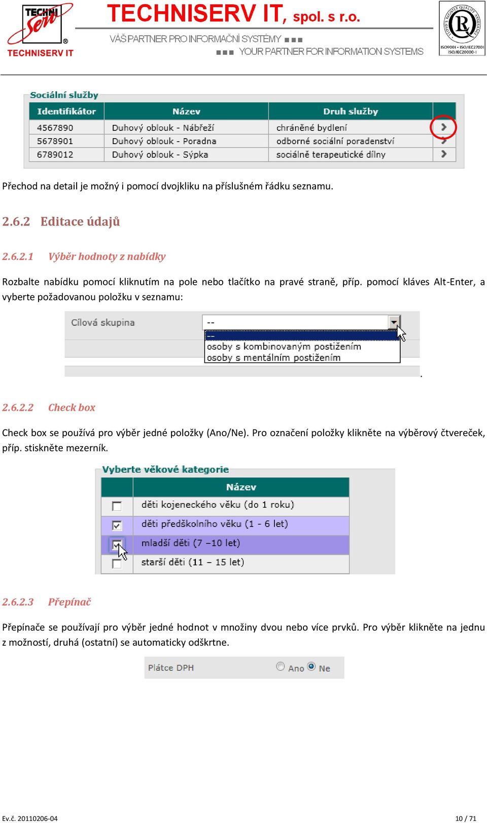 pomocí kláves Alt-Enter, a vyberte požadovanou položku v seznamu:. 2.6.2.2 Check box Check box se používá pro výběr jedné položky (Ano/Ne).